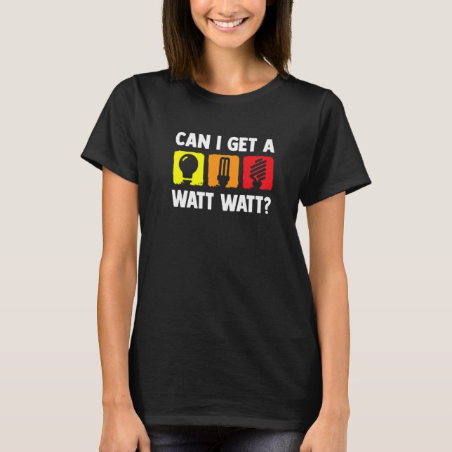 Camiseta ¿Puedo Conseguir Un W Watt Electrican Electricans? (Anverso)