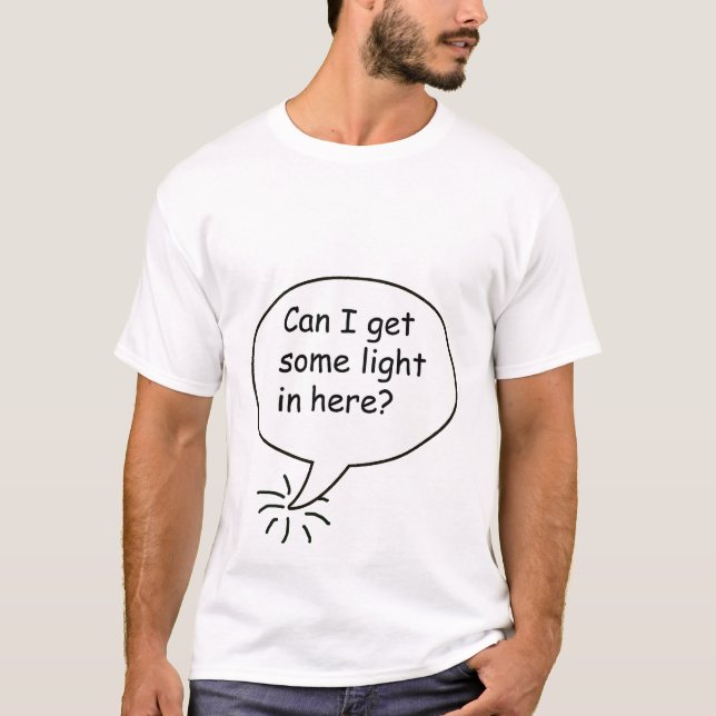 Camiseta ¿Puedo conseguir una cierta luz adentro aquí? (Anverso)
