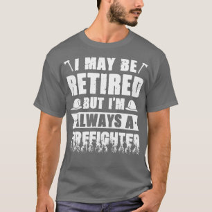 Camiseta Puedo Estar Retirado Pero Siempre Soy Un Bombero.