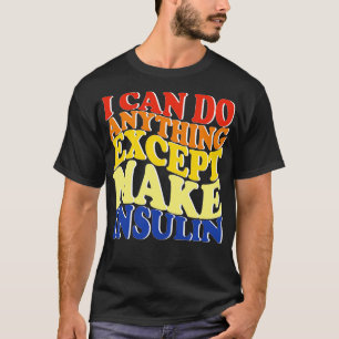 Camiseta Puedo Hacer Cualquier Cosa Excepto Hacer Insulina