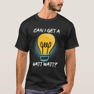 Camiseta ¿Puedo Obtener Una Bombilla De Luz De Watt Watt?