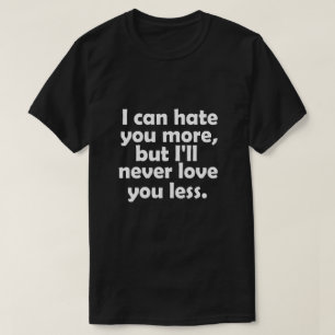 Camiseta Puedo odiarte más, pero nunca te amaré menos