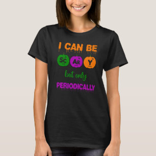 Camiseta Puedo ser asustado pero sólo la ciencia periódica 