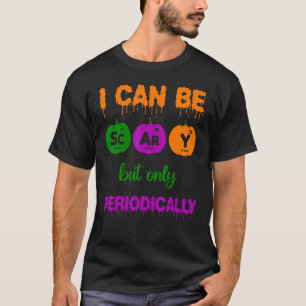 Camiseta Puedo ser asustado pero sólo la ciencia periódica 