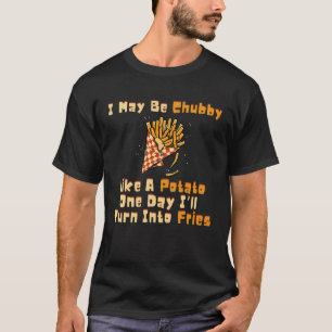 Camiseta Puedo Ser Chubby Como Una Papa Un Día Iu2019ll Tur