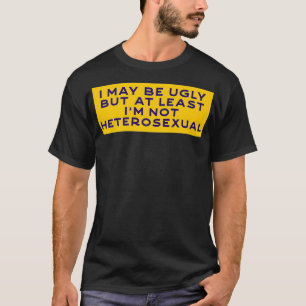 Camiseta Puedo ser feo, pero al menos no soy heteroseual pr