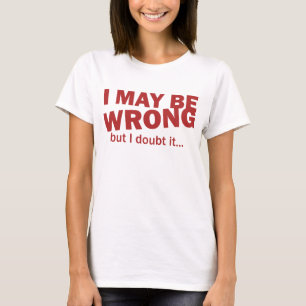 Camiseta Puedo ser incorrecto, pero lo dudo…