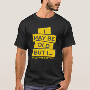 Camiseta Puedo Ser Viejo Pero Yo, Lo Que Estaba Diciendo -
