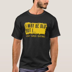 Camiseta Puedo Ser Viejo Pero Yo, Lo Que Estaba Diciendo -