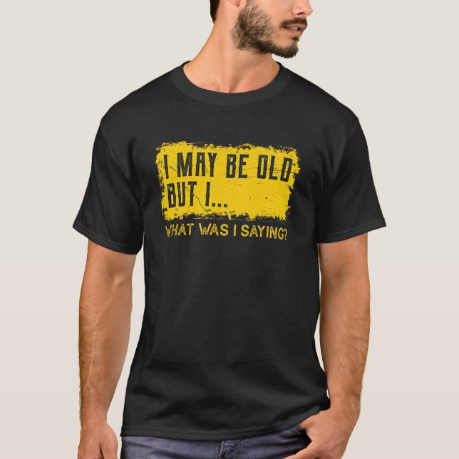 Camiseta Puedo Ser Viejo Pero Yo, Lo Que Estaba Diciendo -  (Anverso)