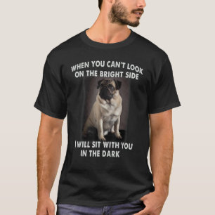 Camiseta Pug cuando no puedes mirar en el lado brillante