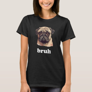 Camiseta Pug dice Bruh Cute Mascota personaje de perro