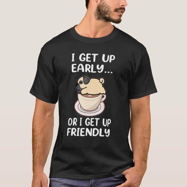 Camiseta Pug Dog I Get Up Early Coffee Funny Puppy Dogs Lov (Anverso)
