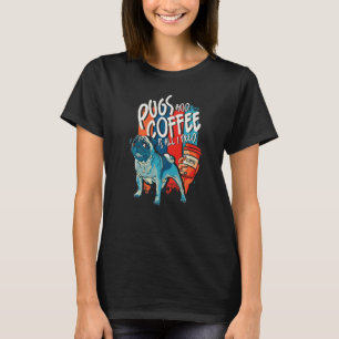 Camiseta Pugs and Coffee es todo lo que necesito Pug