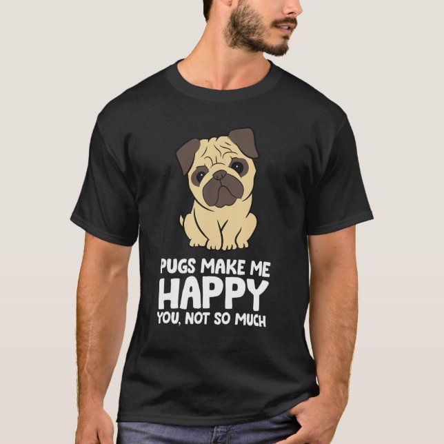 Camiseta Pugs Make Me Happy You Not So Much Funny Pug (Anverso)