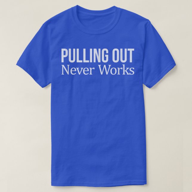 Camiseta Pulling Out Never Works 250 (Diseño del anverso)