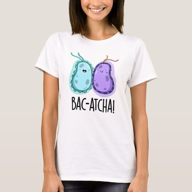 Camiseta Pun de bacterias divertidas Bac-atcha (Anverso)