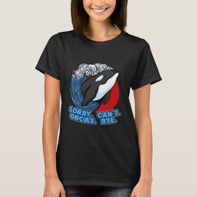 Camiseta Pun Orca Whale Graphic Sorry Can't Orcas Bye (Anverso)