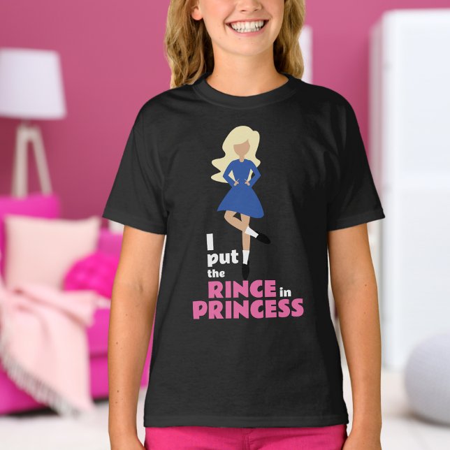 Camiseta Puse el Rince en la danza irlandesa de la princesa (Subido por el creador)