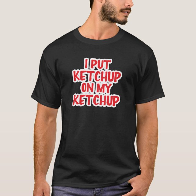 Camiseta Puse Ketchup En Mi Ketchup (Anverso)