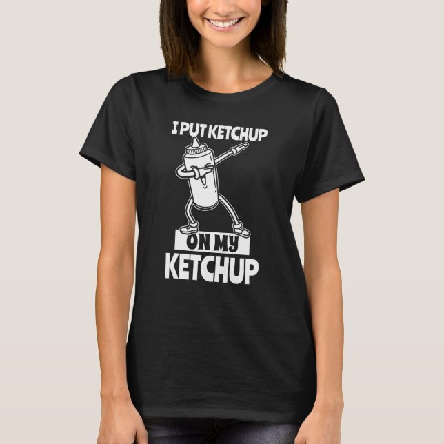Camiseta Puse Ketchup En Mi Salsa De Tomate De Ketchup (Anverso)