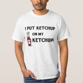Camiseta ¡Puse la salsa de tomate en mi salsa de tomate!