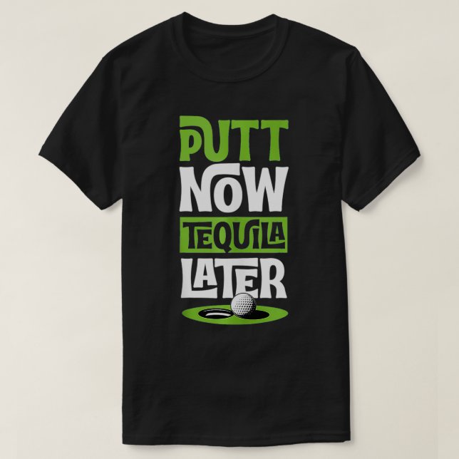 Camiseta Putt Now Tequila después Gracioso Mejor Líquido De (Diseño del anverso)