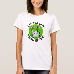 Camiseta Putter Más Tarde Que Nunca Funny Golf Pun