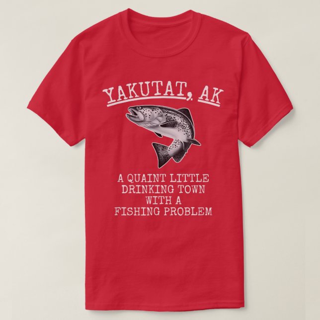Camiseta Quaint Little Drinking Town Fishing Problem Yakuta (Diseño del anverso)
