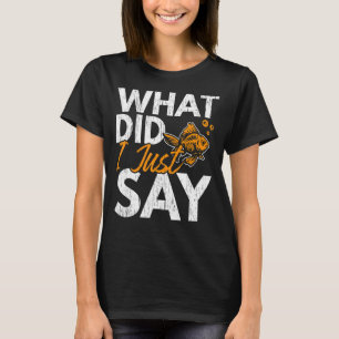Camiseta ¿Qué acabo de decir de los acuarios de pescadores 