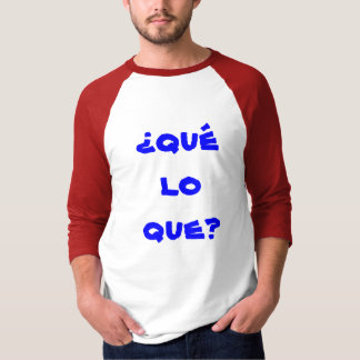 Camiseta ¿que del lo del qué del ¿?