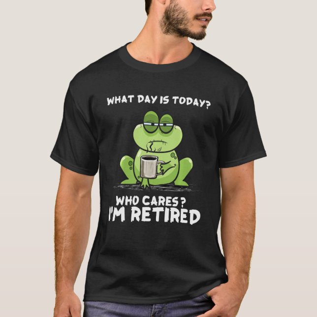 Camiseta ¿Qué Día Es Hoy Quién Se Preocupa De Que Estoy Ret (Anverso)