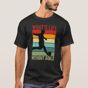 Camiseta ¿Qué es la vida sin objetivos, el fútbol de moda?