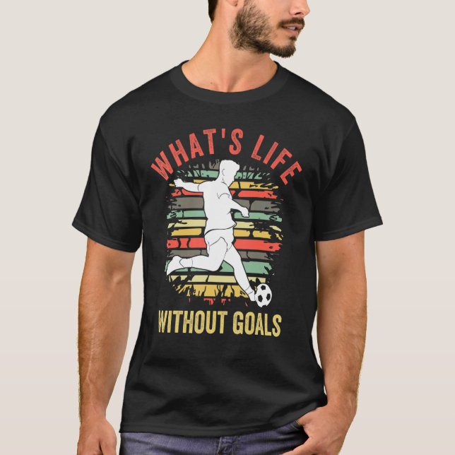 Camiseta ¿Qué es la vida sin objetivos, fútbol divertidísim (Anverso)