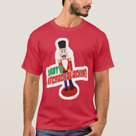 Camiseta ¿Qué es Nutcrackalackin Nutcracker Funny Design?