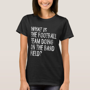 Camiseta ¿Qué está haciendo el equipo de fútbol en la banda