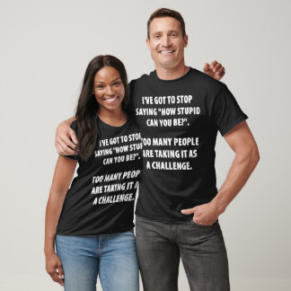 Camiseta Qué Estúpido Puedes Ser Hilarante Tee