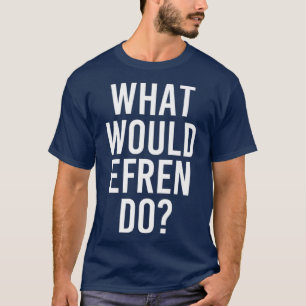 Camiseta ¿Qué haría EFREN con el Chiste de nombres personal