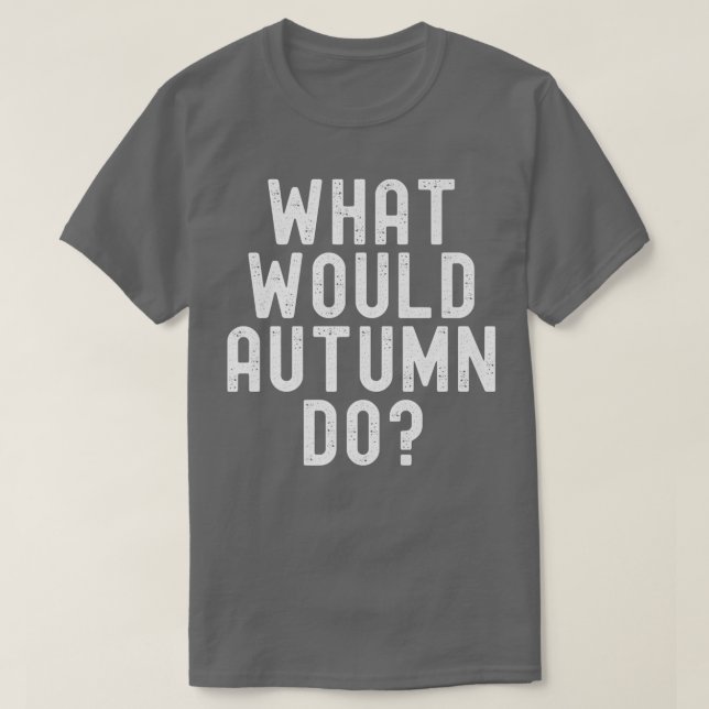 Camiseta ¿Qué haría el otoño graciosamente sarcástico perso (Diseño del anverso)