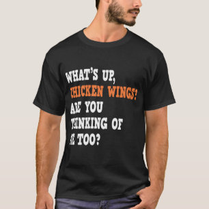 Camiseta ¿Qué hay de las alas de pollo que tú también piens