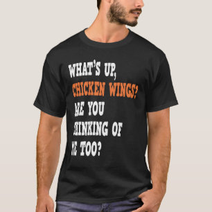 Camiseta ¿Qué hay de las alas de pollo que tú también piens