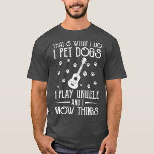 Camiseta Que lo que hago Mascota perros toco Ukulele y sé