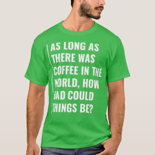 Camiseta Qué malo podría ser si hay café gracioso café
