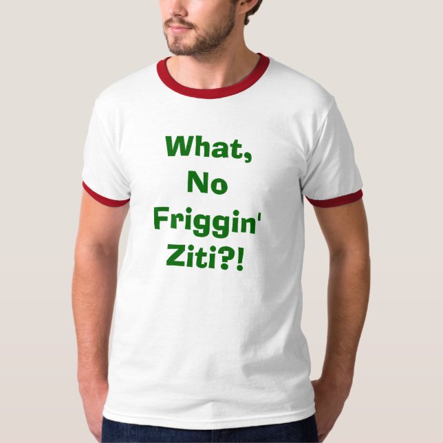 Camiseta ¡Qué, ningún Ziti de Friggin?! (Anverso)