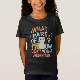 Camiseta ¿Qué parte de Meow no entiende al gato gracioso?