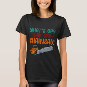 Camiseta ¿Qué pasa si me preguntas a mi chainsaw?