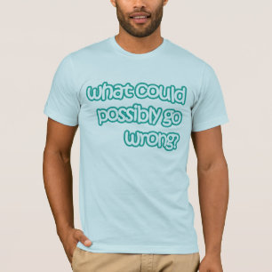 Camiseta Qué podría salir mal posiblemente