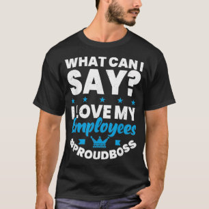 Camiseta ¿Qué Puedo Decir Que Amo A Mis Empleados Orgulloso