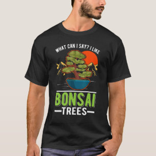 Camiseta Qué Puedo Decir Que Me Gustan Los Bonsai Trees Bon