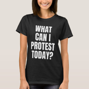 Camiseta ¿Qué puedo protestar hoy contra la protesta de men